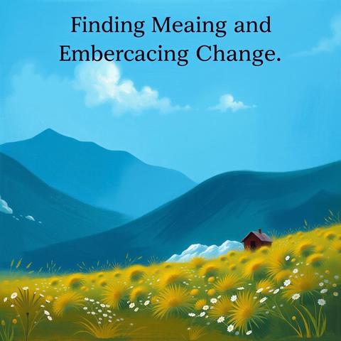 Finding Meaning and Embracing Change