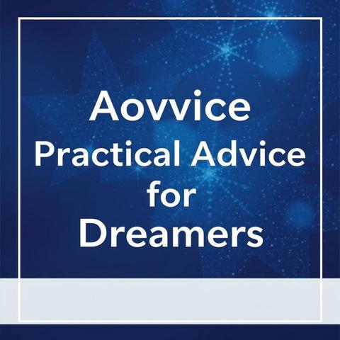 Practical Advice for Dreamers